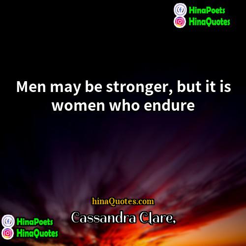 Cassandra Clare Quotes | Men may be stronger, but it is